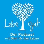 Podcast Lebe gut - Der Podcast mit Sinn für das Leben